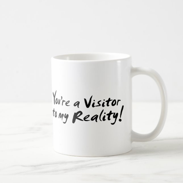 Taza De Café ¡Usted es un visitante a mi realidad! (Derecha)
