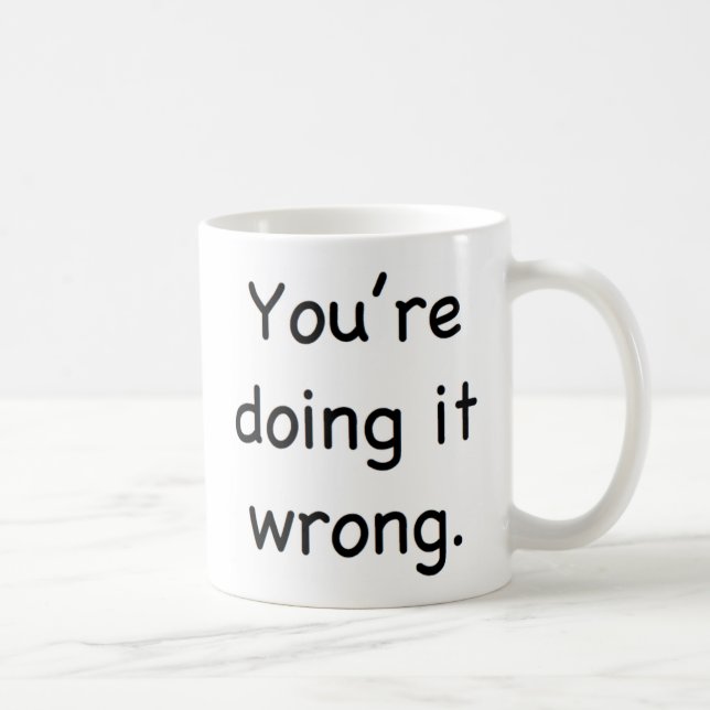 Taza De Café Usted lo está haciendo incorrecto (Derecha)