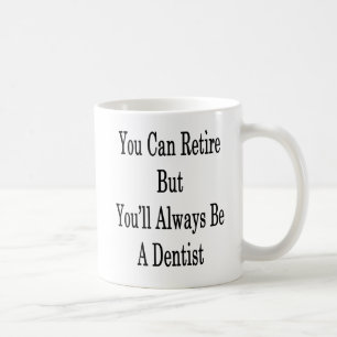 Taza De Café Usted puede retirarse pero usted será siempre