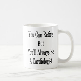 Taza De Café Usted puede retirarse pero usted será siempre