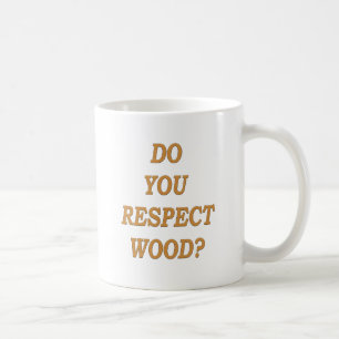 Taza De Café ¿Usted respeta la madera?