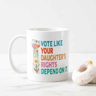 Taza De Café Vota como si los derechos de tu hija dependieran d