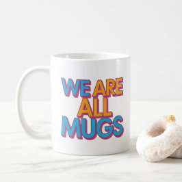 Taza De Café "We Are All Mugs” Mug – Cheeky Ceramic Mug