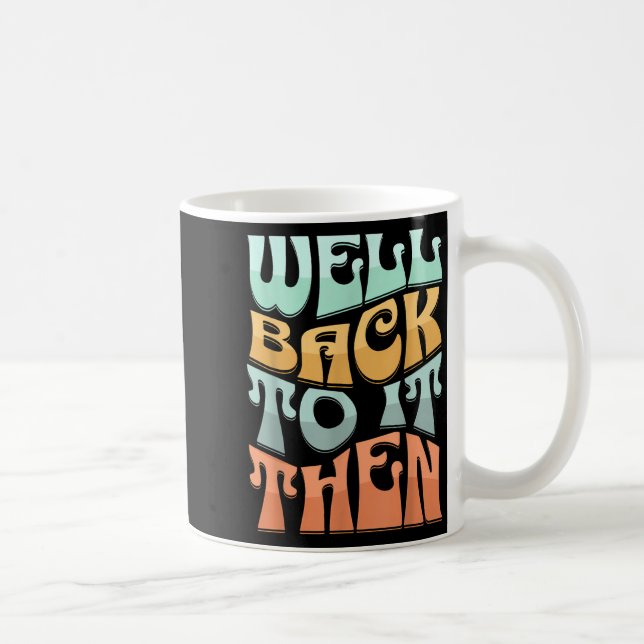 Taza De Café Well Back To It Then Funny Motivational Design  (Derecha)