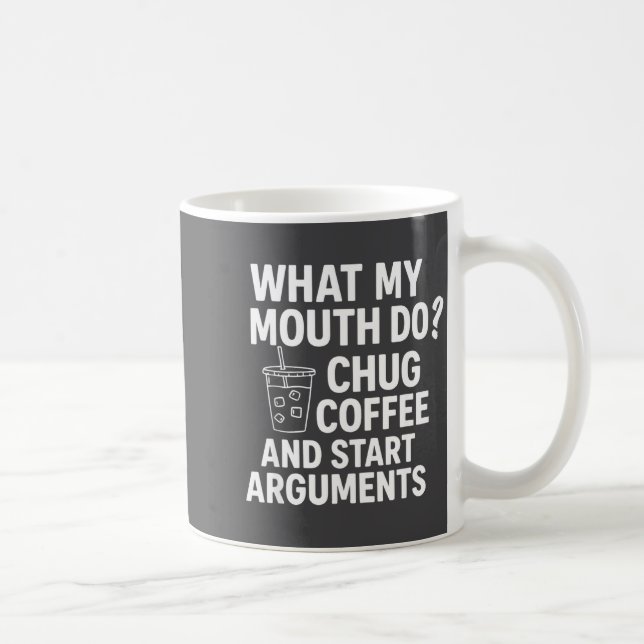 Taza De Café What My Mouth Do Chug And Start Arguments  (Derecha)