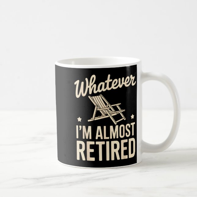 Taza De Café Whatever I Am Almost Retired Funny Humor Retiremen (Derecha)