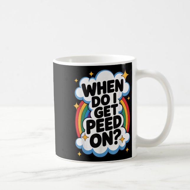 Taza De Café When Do I Get Peed On Funny Sarcastic Inappropriat (Derecha)