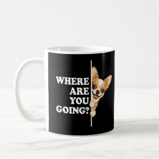 Taza De Café Where Are You Going Funny Chihuahua