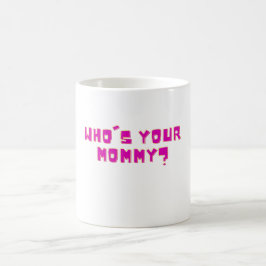 Taza De Café Who’s Your Mommy Funny