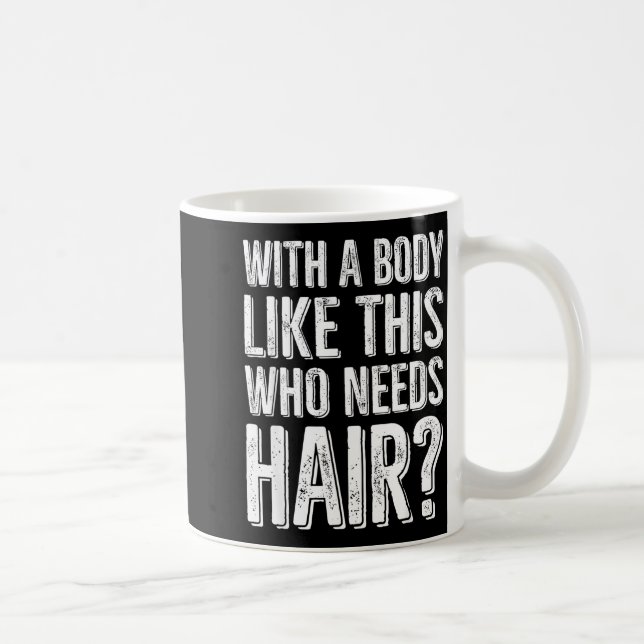 Taza De Café With A Body Like This Who Needs Hair  (Derecha)
