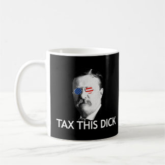Taza De Café x Este Dick Theodore Roosevelt Tax This Dick