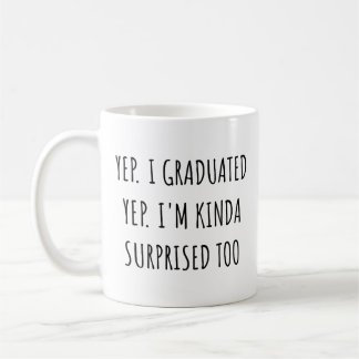 Taza De Café Yep I graduated Yep I'm surprised too Graduation