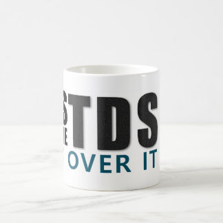Taza De Café YES I HAVE TDS GET OVER IT message