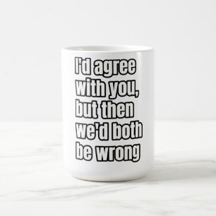 Taza De Café "Yo estaría de acuerdo contigo, pero entonces ambo