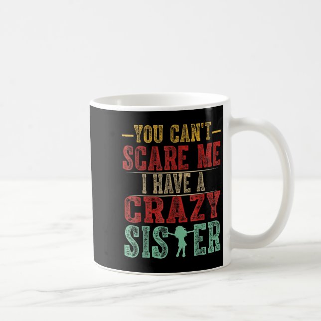 Taza De Café You Can't E Me I Have A Crazy Sister, Funny Brothe (Derecha)