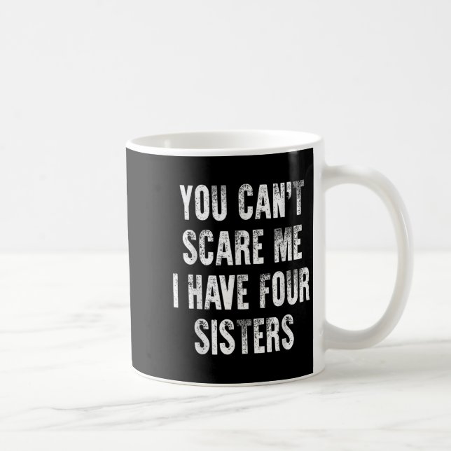 Taza De Café You Can't E Me I Have Four Sisters  (Derecha)