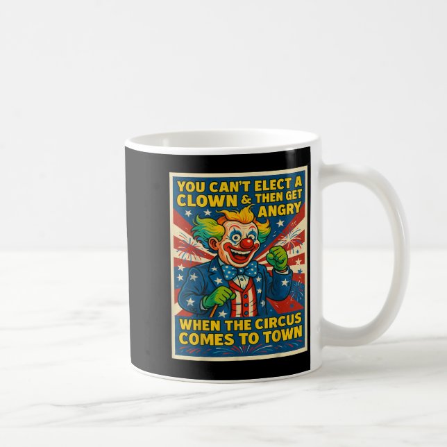 Taza De Café You Can't Elect A Clown &amp; Get Angry When The C (Derecha)
