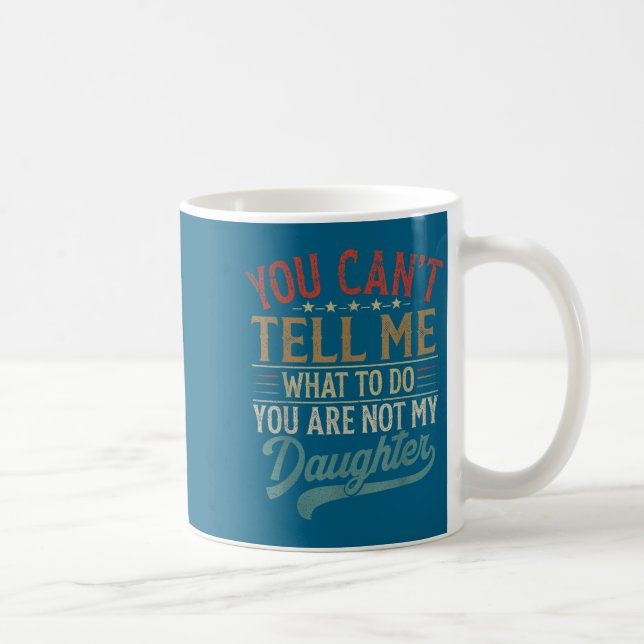 Taza De Café You Can't Tell Me What To Do You're Not My Daughte (Derecha)