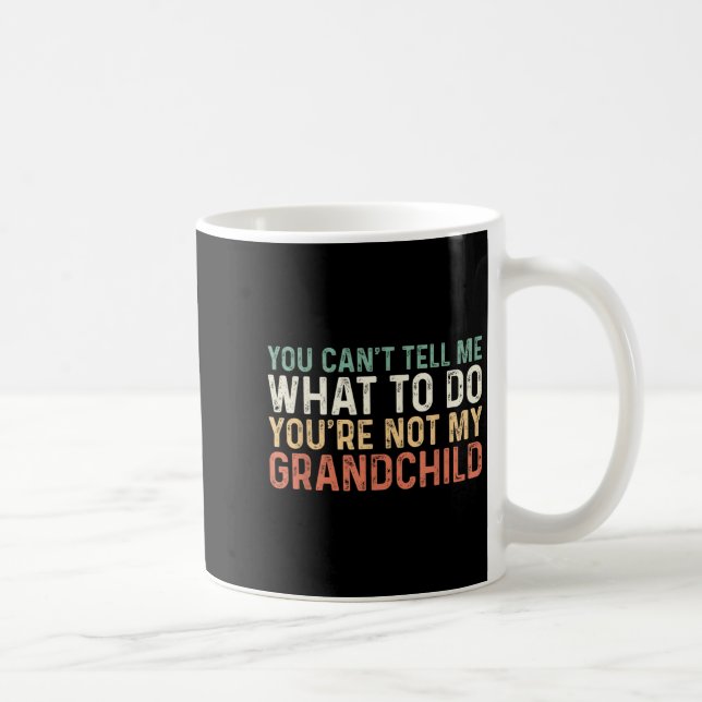Taza De Café You Can't Tell Me What To Do You're Not My Granhil (Derecha)