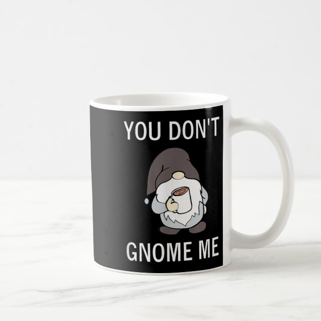 Taza De Café You Don't Gnome Me, Funny, Sarcastic, Jokes, Famil (Derecha)