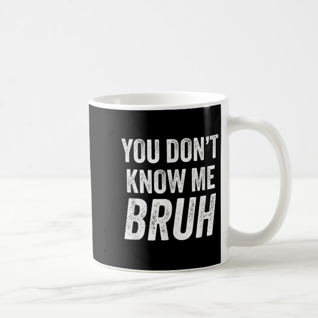 Taza De Café You Don't Know Me Bruh - Street Quote Gift  (Derecha)