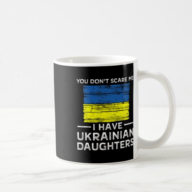 Taza De Café You Dont Scare Me I Have Ukrainian Daughters  (Derecha)