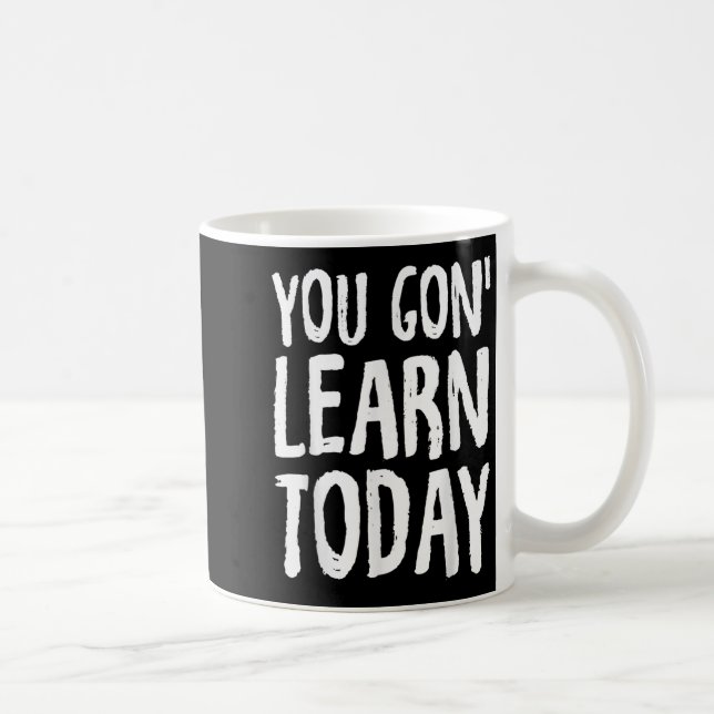 Taza De Café You Gon Learn Today Motivational Design  (Derecha)