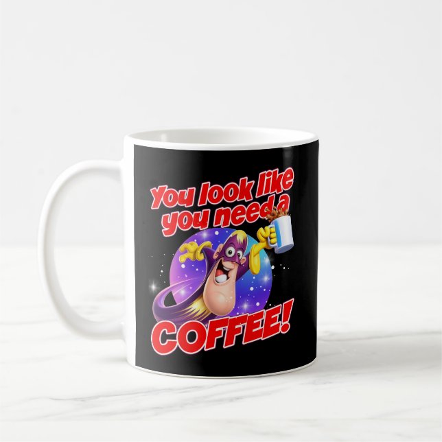 Taza De Café You look like you need a COFFEE! (Izquierda)