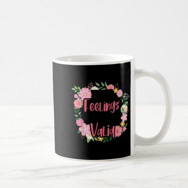 Taza De Café Your Feelings Are Valid Mental Health People With  (Derecha)