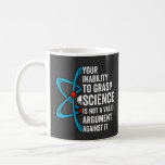 Taza De Café Your Inability To Grasp Science Is Not A Valid Arg<br><div class="desc">Your Inability To Grasp Science Is Not A Valid Argument T-Shirt</div>
