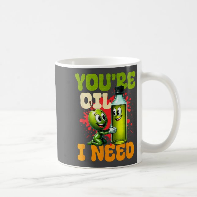 Taza De Café Youre Oil I Need  (Derecha)