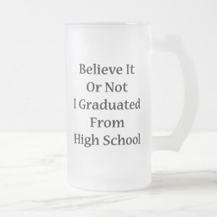 Taza De Cristal Esmerilado Crea que él o no yo graduó de High School