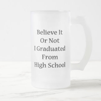 Taza De Cristal Esmerilado Crea que él o no yo graduó de High School
