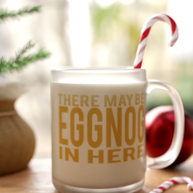 Taza De Cristal Esmerilado Eggnog in Here Funny Frosted Glass Coffee Mug (There may be eggnog in this frosted glass mug and it's all yours!)