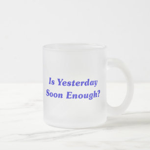 Taza De Cristal Esmerilado ¿Está ayer pronto bastante?