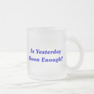 Taza De Cristal Esmerilado ¿Está ayer pronto bastante?