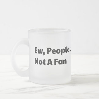 Taza De Cristal Esmerilado Ew people not a fan