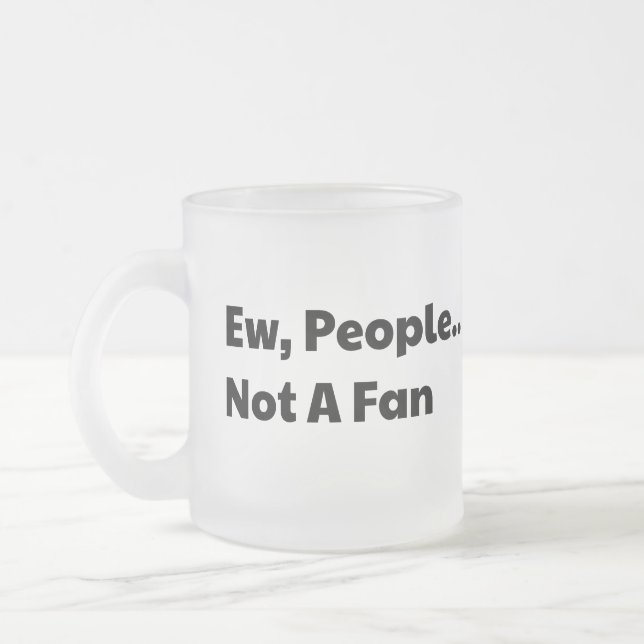Taza De Cristal Esmerilado Ew people not a fan (Izquierda)