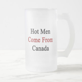 Taza De Cristal Esmerilado Los hombres calientes vienen de Canadá
