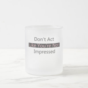 Taza De Cristal Esmerilado No actúes como si no estuvieras impresionado