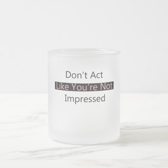 Taza De Cristal Esmerilado No actúes como si no estuvieras impresionado (Centro)
