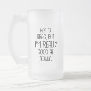 Taza De Cristal Esmerilado No para alardear, pero soy muy bueno en tequila, d