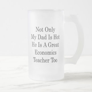 Taza De Cristal Esmerilado No sólo mi papá es caliente él es un gran té de la
