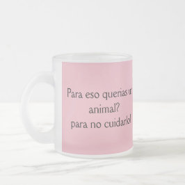 Taza De Cristal Esmerilado para eso querias un animal para no importarlo