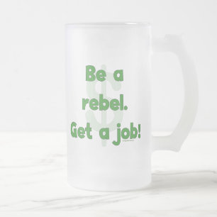 Taza De Cristal Esmerilado Sea un rebelde consiguen un trabajo