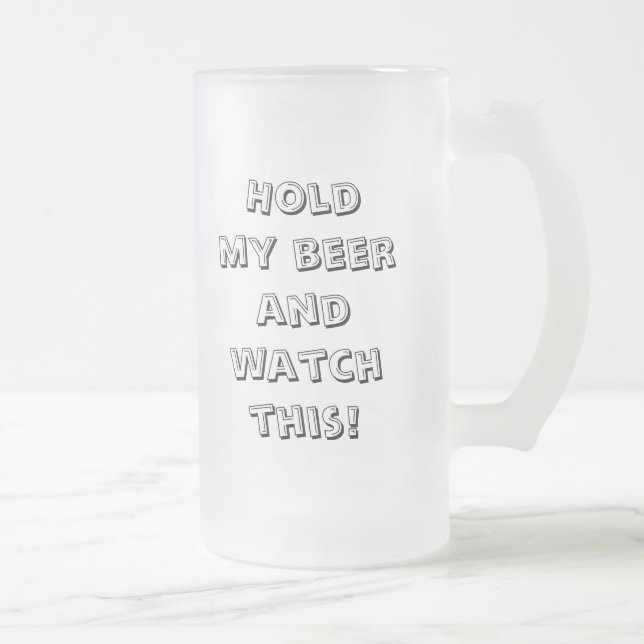 Taza De Cristal Esmerilado ¡Sostenga mi cerveza y mire esto! (Derecha)