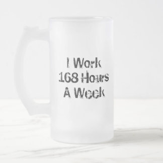 Taza De Cristal Esmerilado Trabajo 168 horas a la semana.
