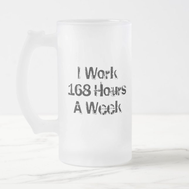 Taza De Cristal Esmerilado Trabajo 168 horas a la semana. (Izquierda)