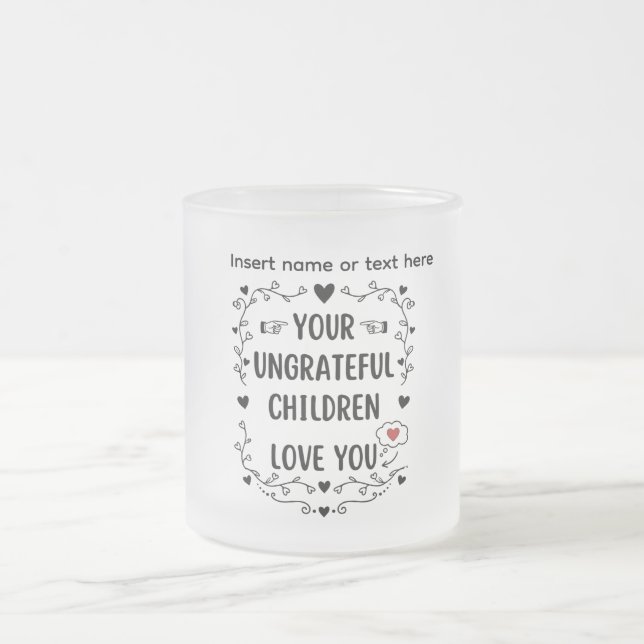 Taza De Cristal Esmerilado Your Ungrateful Children Love You Personalized (Centro)