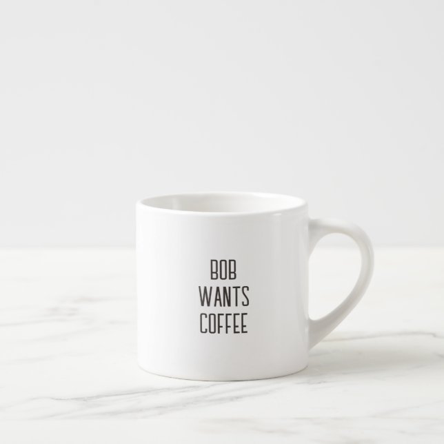 Taza De Espresso Lettering Bob wants coffee, Text only (Derecha)